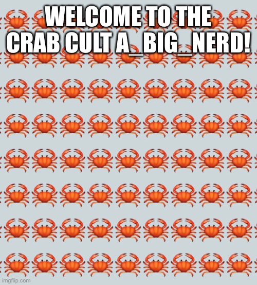 Welcome! | WELCOME TO THE CRAB CULT A_BIG_NERD! | made w/ Imgflip meme maker