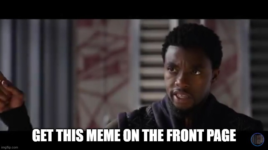Black Panther - Get this man a shield | GET THIS MEME ON THE FRONT PAGE | image tagged in black panther - get this man a shield | made w/ Imgflip meme maker