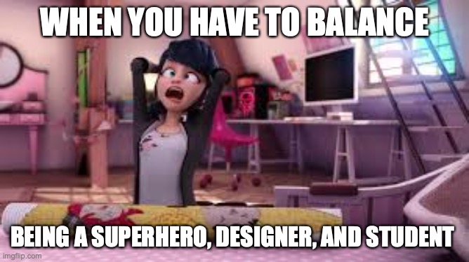 So many responsibilities! | WHEN YOU HAVE TO BALANCE; BEING A SUPERHERO, DESIGNER, AND STUDENT | image tagged in miraculous ladybug,funny,crazy lady | made w/ Imgflip meme maker
