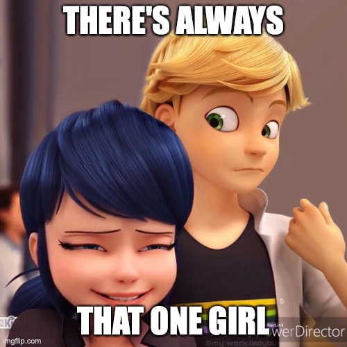 My gosh, Marinette -_- | THERE'S ALWAYS; THAT ONE GIRL | image tagged in miraculous ladybug,funny,weird | made w/ Imgflip meme maker