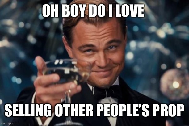 Leonardo Dicaprio Cheers Meme | OH BOY DO I LOVE; SELLING OTHER PEOPLE’S PROPERTY | image tagged in memes,leonardo dicaprio cheers | made w/ Imgflip meme maker