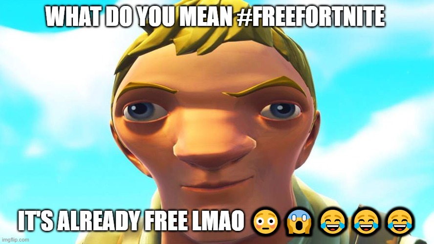 WHAT DO YOU MEAN #FREEFORTNITE; IT'S ALREADY FREE LMAO 😳😱😂😂😂 | made w/ Imgflip meme maker