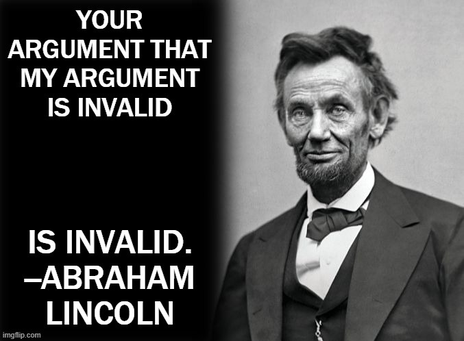 When their argument that your argument is invalid is invalid. | image tagged in your argument that my argument is invalid is invalid,abraham lincoln,quotes,your argument is invalid,custom template,argument | made w/ Imgflip meme maker