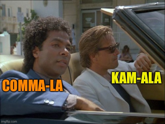 miami vice today was a good day | COMMA-LA; KAM-ALA | image tagged in miami vice today was a good day | made w/ Imgflip meme maker