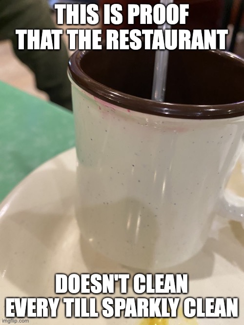 Lipstick Stain on Cup | THIS IS PROOF THAT THE RESTAURANT; DOESN'T CLEAN EVERY TILL SPARKLY CLEAN | image tagged in restaurant,memes,stain,buffet | made w/ Imgflip meme maker