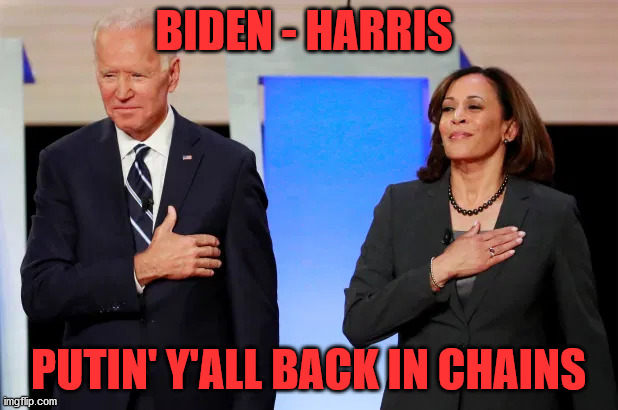 Biden Harris Chains | BIDEN - HARRIS; PUTIN' Y'ALL BACK IN CHAINS | image tagged in joe biden,kamala harris | made w/ Imgflip meme maker