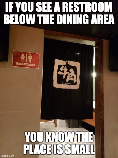 Gyu-Kaku Restroom | IF YOU SEE A RESTROOM BELOW THE DINING AREA; YOU KNOW THE PLACE IS SMALL | image tagged in restaurant,restroom,memes | made w/ Imgflip meme maker
