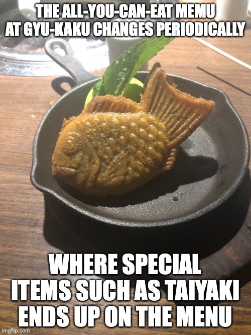 Taiyaki | THE ALL-YOU-CAN-EAT MEMU AT GYU-KAKU CHANGES PERIODICALLY; WHERE SPECIAL ITEMS SUCH AS TAIYAKI ENDS UP ON THE MENU | image tagged in restaurant,memes,food,buffet | made w/ Imgflip meme maker