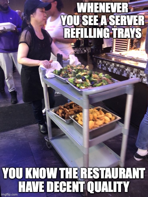 Restaurant Server | WHENEVER YOU SEE A SERVER REFILLING TRAYS; YOU KNOW THE RESTAURANT HAVE DECENT QUALITY | image tagged in memes,restaurant,food,buffet | made w/ Imgflip meme maker