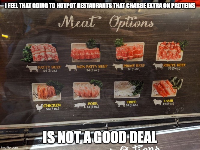 Hotpot | I FEEL THAT GOING TO HOTPOT RESTAURANTS THAT CHARGE EXTRA ON PROTEINS; IS NOT A GOOD DEAL | image tagged in memes,restaurant,hotpot,food | made w/ Imgflip meme maker
