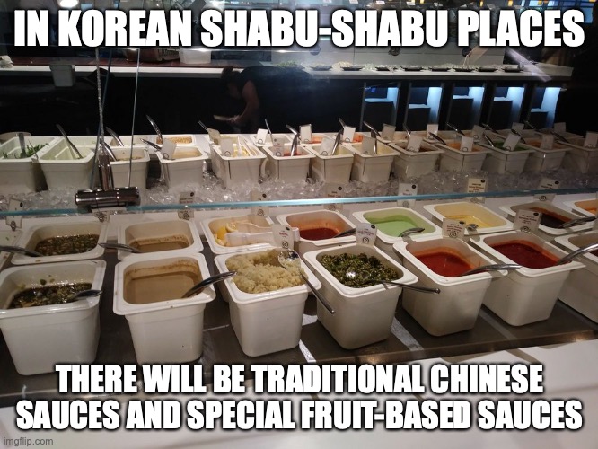 Sauce Bar | IN KOREAN SHABU-SHABU PLACES; THERE WILL BE TRADITIONAL CHINESE SAUCES AND SPECIAL FRUIT-BASED SAUCES | image tagged in memes,restaurant,food,sauce | made w/ Imgflip meme maker
