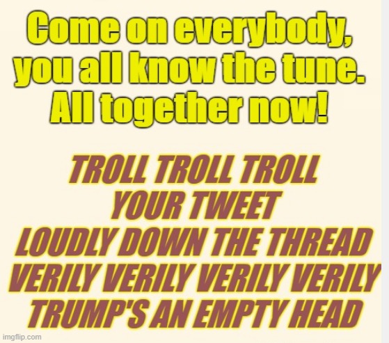 To All You Trump Trolls | image tagged in trump,trolls,trump trolls | made w/ Imgflip meme maker