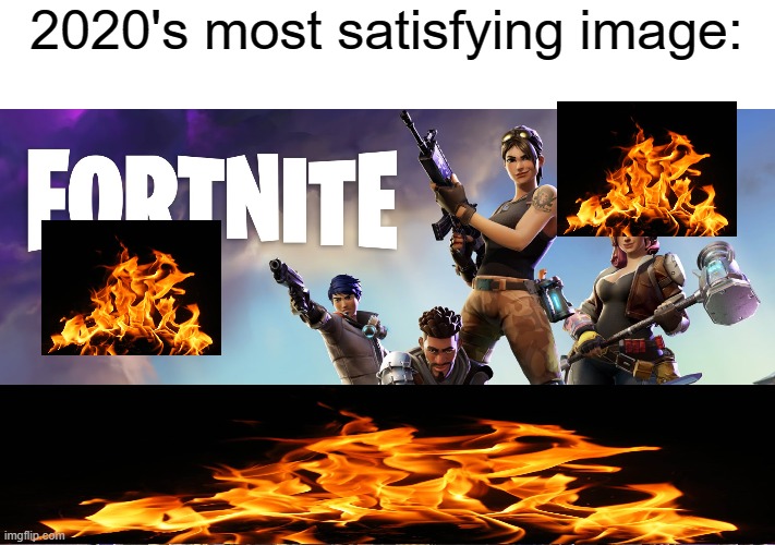 Best Image Ever!!! |  2020's most satisfying image: | image tagged in fortnite | made w/ Imgflip meme maker