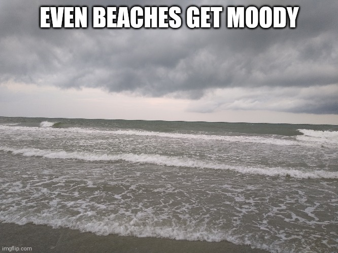 Moody Beach | EVEN BEACHES GET MOODY | image tagged in moody,bad mood,beach,myrtlebeach | made w/ Imgflip meme maker