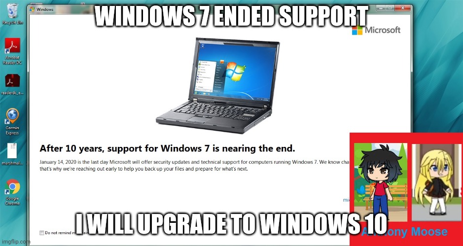 Windows 7 | WINDOWS 7 ENDED SUPPORT; I WILL UPGRADE TO WINDOWS 10 | image tagged in windows 7 | made w/ Imgflip meme maker