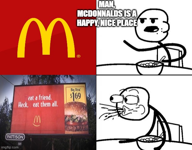 Mccannibals | MAN, MCDONNALDS IS A HAPPY, NICE PLACE | image tagged in blank cereal guy | made w/ Imgflip meme maker
