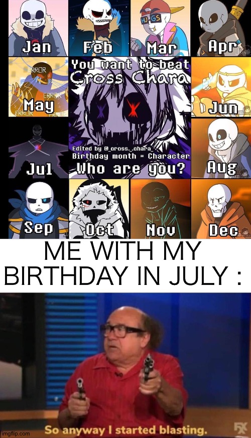 [ Insert a pun ] | ME WITH MY BIRTHDAY IN JULY : | image tagged in so anyway i started blasting,underverse | made w/ Imgflip meme maker