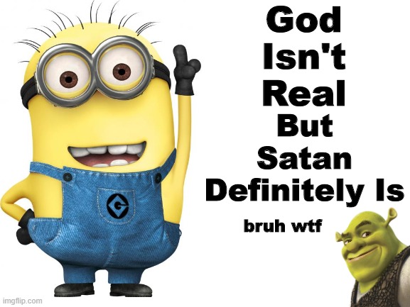 Blank White Template | God Isn't Real; But Satan Definitely Is; bruh wtf | image tagged in blank white template | made w/ Imgflip meme maker