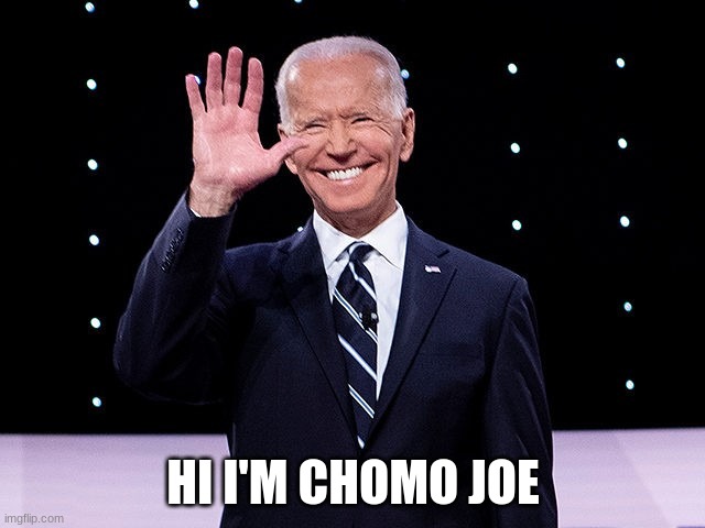 HI I'M CHOMO JOE | image tagged in joe biden | made w/ Imgflip meme maker