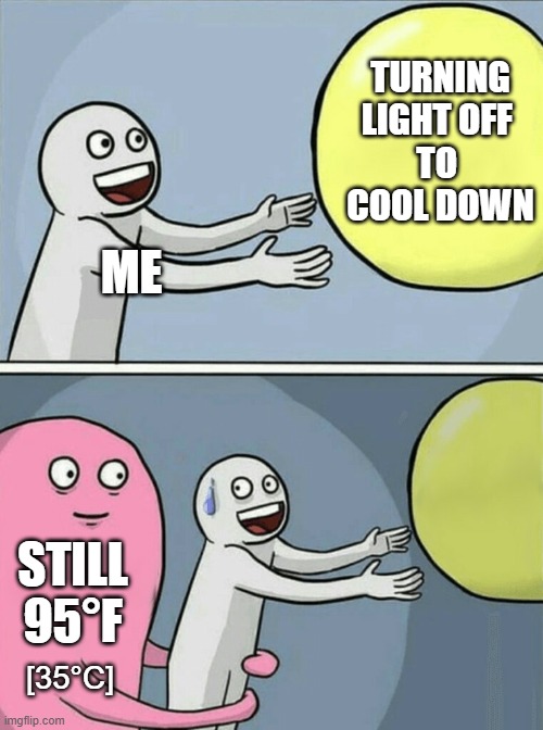 Melting today | TURNING LIGHT OFF 
TO 
COOL DOWN; ME; STILL 95°F; [35°C] | image tagged in memes,running away balloon | made w/ Imgflip meme maker