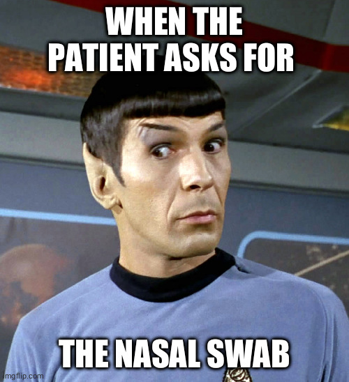 COVID testing | WHEN THE PATIENT ASKS FOR; THE NASAL SWAB | image tagged in mr spock seriously | made w/ Imgflip meme maker