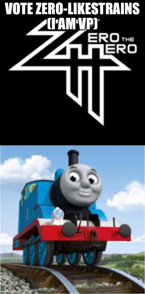 VOTE ZERO-LIKESTRAINS
(I AM VP) | image tagged in thomas the train | made w/ Imgflip meme maker