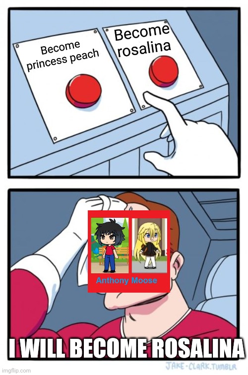 Two Buttons Meme | Become rosalina; Become princess peach; I WILL BECOME ROSALINA | image tagged in memes,two buttons | made w/ Imgflip meme maker