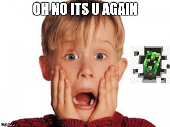 oh no | OH NO ITS U AGAIN | image tagged in oh no | made w/ Imgflip meme maker