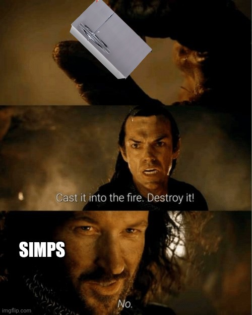 Cast it in the fire | SIMPS | image tagged in cast it in the fire | made w/ Imgflip meme maker