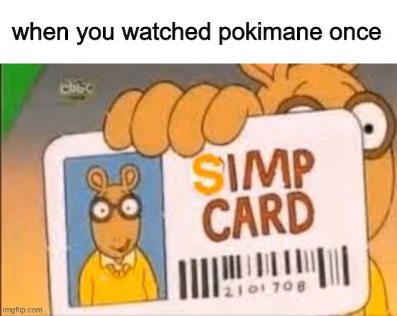 Simp Card | when you watched pokimane once | image tagged in simp card | made w/ Imgflip meme maker