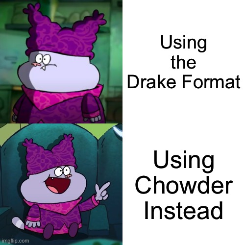 chowder format | Using the Drake Format; Using Chowder Instead | image tagged in memes | made w/ Imgflip meme maker