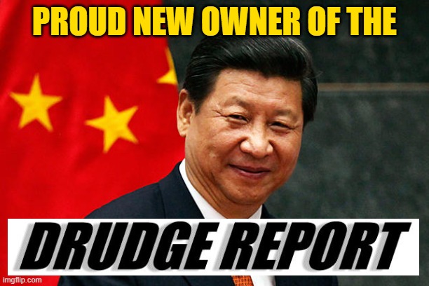 Matt Drudge is long gone and now this is part of the CCP. | PROUD NEW OWNER OF THE | image tagged in xi jinping | made w/ Imgflip meme maker