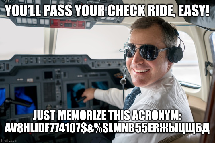 Flight Instructors Be Like | YOU’LL PASS YOUR CHECK RIDE, EASY! JUST MEMORIZE THIS ACRONYM: AV8HLIDF774107$&%SLMNB55ERЖЫЦЩБД | image tagged in flying,aviation,teacher,unhelpful teacher,memes | made w/ Imgflip meme maker