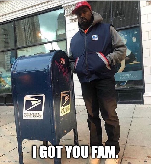 I GOT YOU FAM. | image tagged in kanye west,usps,post office,blank red maga hat,maga | made w/ Imgflip meme maker