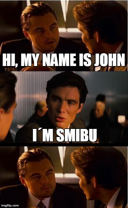 Inception Meme | HI, MY NAME IS JOHN IÂ´M SMIBU | image tagged in memes,inception | made w/ Imgflip meme maker