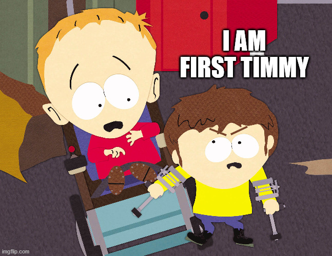 Cripple Fight | I AM FIRST TIMMY | image tagged in cripple fight | made w/ Imgflip meme maker