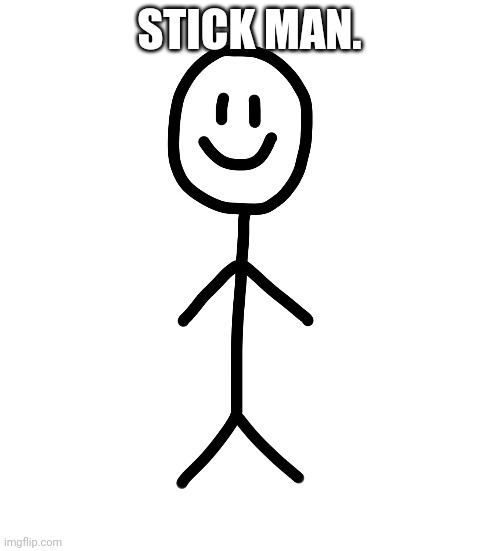 Stick figure | STICK MAN. | image tagged in stick figure | made w/ Imgflip meme maker