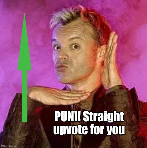 PUN!! Straight upvote for you | made w/ Imgflip meme maker