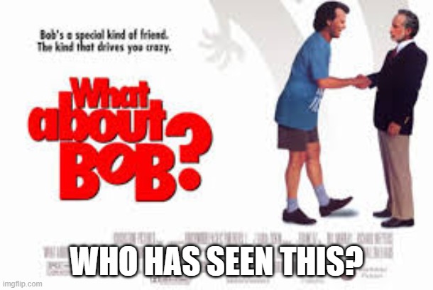 what about bob was fun (idk how it was rated PG, but it's fun XD) | WHO HAS SEEN THIS? | image tagged in memes,movies,what about bob,1991,funny | made w/ Imgflip meme maker