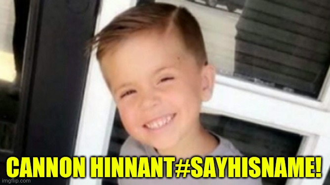 Cannon Hinnant ? #SayHisName | CANNON HINNANT#SAYHISNAME! | image tagged in cannon hinnant  sayhisname | made w/ Imgflip meme maker