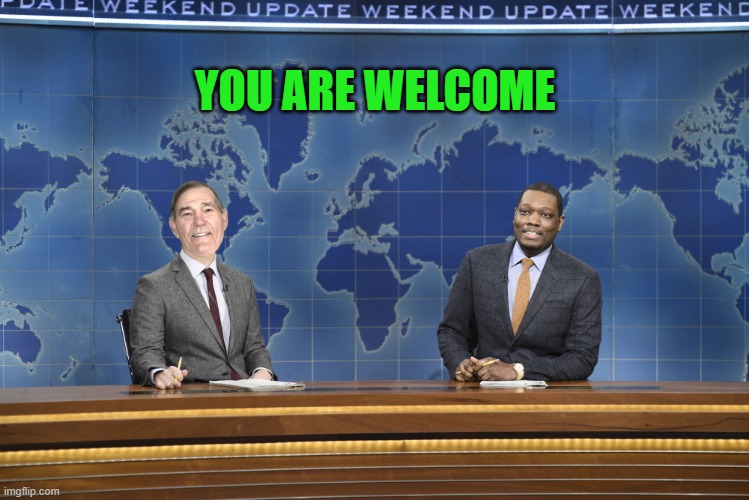weekend update | YOU ARE WELCOME | image tagged in weekend update | made w/ Imgflip meme maker