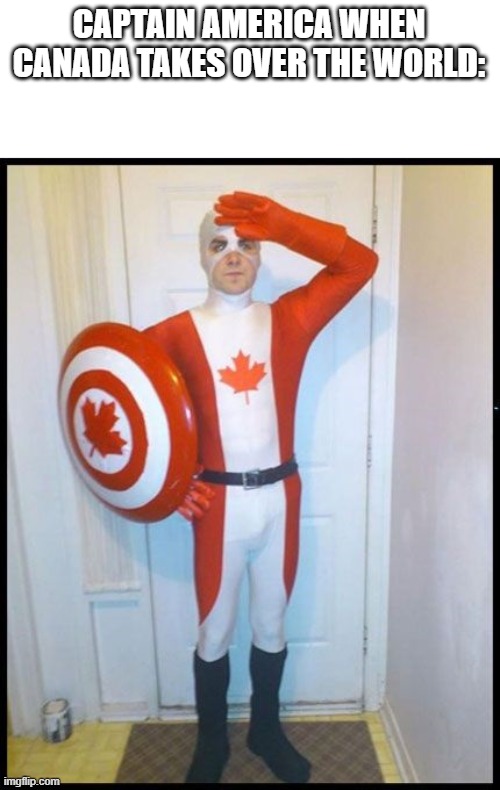 Canada Man | CAPTAIN AMERICA WHEN CANADA TAKES OVER THE WORLD: | image tagged in canada man | made w/ Imgflip meme maker