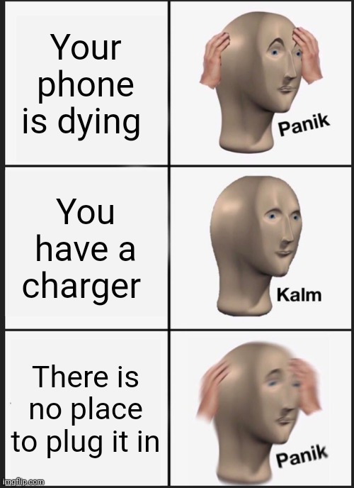 Panik Kalm Panik | Your phone is dying; You have a charger; There is no place to plug it in | image tagged in memes,panik kalm panik | made w/ Imgflip meme maker