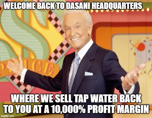 Stonks | WELCOME BACK TO DASANI HEADQUARTERS; WHERE WE SELL TAP WATER BACK TO YOU AT A 10,000% PROFIT MARGIN | image tagged in actual retail price | made w/ Imgflip meme maker