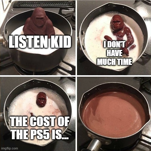 chocolate gorilla | I DON'T HAVE MUCH TIME; LISTEN KID; THE COST OF THE PS5 IS... | image tagged in chocolate gorilla,ps5,memes | made w/ Imgflip meme maker