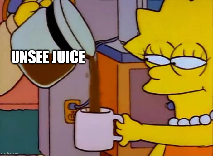 Lisa Simpson Coffee That x shit | UNSEE JUICE | image tagged in lisa simpson coffee that x shit | made w/ Imgflip meme maker