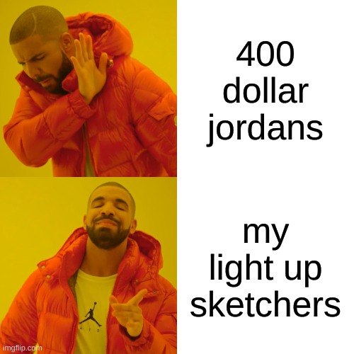 Drake Hotline Bling | 400 dollar jordans; my light up sketchers | image tagged in memes,drake hotline bling | made w/ Imgflip meme maker