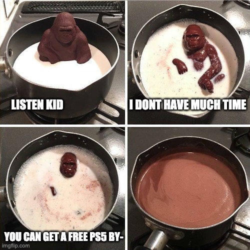 chocolate gorilla | LISTEN KID                              I DONT HAVE MUCH TIME; YOU CAN GET A FREE PS5 BY- | image tagged in chocolate gorilla | made w/ Imgflip meme maker