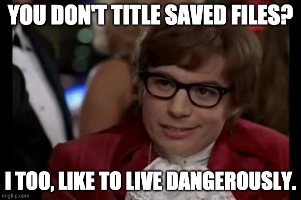 I Too Like To Live Dangerously | YOU DON'T TITLE SAVED FILES? I TOO, LIKE TO LIVE DANGEROUSLY. | image tagged in memes,i too like to live dangerously | made w/ Imgflip meme maker