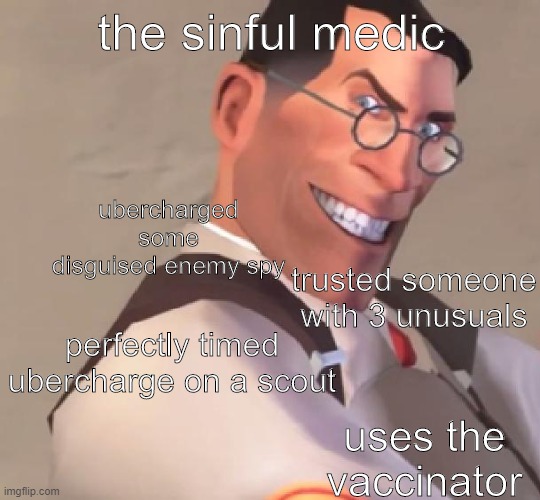 TF2 Medic | the sinful medic; ubercharged some disguised enemy spy; trusted someone with 3 unusuals; perfectly timed ubercharge on a scout; uses the vaccinator | image tagged in tf2 medic,tf2 | made w/ Imgflip meme maker